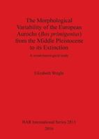 The Morphological Variability of the European Aurochs (Bos Primigenius) from the Middle Pleistocene to Its Extinction 1407314831 Book Cover