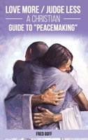Love More / Judge Less: A Christian Guide to "Peacemaking" 1088214444 Book Cover