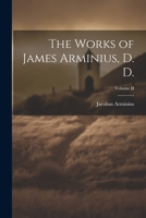 The Works of James Arminius, D. D.; Volume II 1021972355 Book Cover