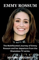 EMMY ROSSUM: The Multifaceted Journey of Emmy Rossum and her departure from the Shameless TV series. B0CSCRV47S Book Cover