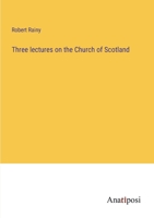 Three lectures on the Church of Scotland 3382185989 Book Cover