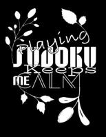 Playing Sudoku Keeps Me Calm: An ideal way to help keep the brains of both young and old active and alert while also being fun to play 1698392796 Book Cover