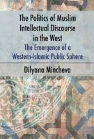 The Politics of Muslim Intellectual Discourse in West: The Emergence of a Western-Islamic Public Sphere 1845198387 Book Cover