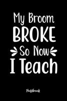 My Broom Broke So Now I Teach Journal Black Cover: Teaching Assistant Notebook,6x9 DOT GRID Paper 120 Pages, Teacher Gifts Notebooks & Journals,Great ... Thank You Gifts or End of Year Gifts 1651744335 Book Cover