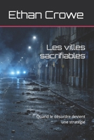 Les villes sacrifiables: Quand le désordre devient une stratégie (French Edition) B0GLXVNNQS Book Cover