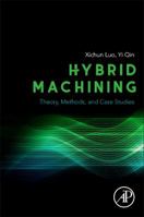 Hybrid Machining: Theory, Methods, and Case Studies 0128130598 Book Cover