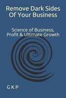 Remove Dark Sides Of Your Business: Science of Business, Profit & Ultimate Growth B091GQNFS2 Book Cover