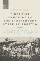 Picturing Genocide in the Independent State of Croatia: Atrocity Images and the Contested Memory of the Second World War in the Balkans 135019252X Book Cover