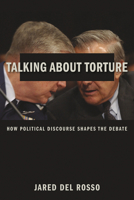 Talking about Torture: How Political Discourse Shapes the Debate 0231170920 Book Cover