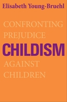 Childism: Confronting Prejudice Against Children 0300173113 Book Cover