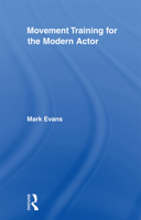 Movement Training for the Modern Actor (Routledge Advances in Theatre & Performance Studies) 0415883954 Book Cover