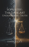 Sophistry: The Dark Art Undermining Truth (Expand your Horizons) B0DTHJWKDY Book Cover