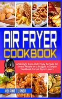 Air Fryer Cookbook: Amazingly Easy And Crispy Recipes for Smart People on a Budget. A Simple Cookbook For Air Fryer Lovers 1914359364 Book Cover