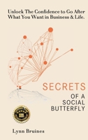 Secrets of a Social Butterfly: Unlock The Confidence to Go After What You Want in Business & Life. 2970182467 Book Cover