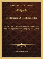 The Opinion Of The Chancellor: In The Case Of Byron Stevens Vs. The Rutland And Burlington Railroad Company And Others 1120205379 Book Cover