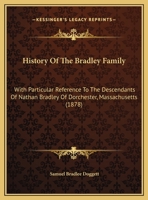 History of the Bradley Family: With Particular Reference to the Descendants of Nathan Bradley, of Dorchester, Mass. 1021226122 Book Cover