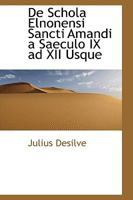 De Schola Elnonensi Sancti Amandi a Saeculo IX ad XII Usque 1017914761 Book Cover