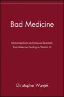 Bad Medicine: Misconceptions and Misuses Revealed, from Distance Healing to Vitamin O 047143499X Book Cover