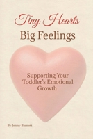 Tiny Hearts, Big Feelings: Supporting Your Toddler's Emotional Growth B0F28P3BZD Book Cover