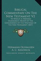 Biblical Commentary On The New Testament V2: To Which Is Prefixed Olshausen's Proof Of The Genuineness Of The Writings Of The New Testament 0548644667 Book Cover