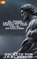 El Poder Imperturbable: Domina tu Vida con el Estoicismo. (Spanish Edition) B0CMPCKWR9 Book Cover