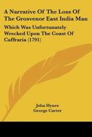 A Narrative Of The Loss Of The Grosvenor East India Man: Which Was Unfortunately Wrecked Upon The Coast Of Caffraria 1104597837 Book Cover