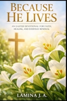 BECAUSE HE LIVES: AN EASTER DEVOTIONAL FOR FAITH, HEALING, AND EVERYDAY RENEWAL B0GQ1LXCSG Book Cover