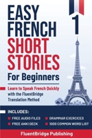 Easy French Short Stories for Beginners: Learn to Speak French Quickly with the FluentBridge Translation Method | Includes Audio Files, Anki Deck, ... Language Learning Book & Workbook for Adults 1069072001 Book Cover