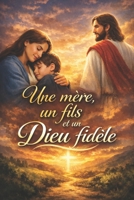 UNE MERE,UN FILS ET UN DIEU FIDELE: QUAND DIEU RESTAURE CE QUE L'HOMME NE PEUT REPARER B0GNMZMQDS Book Cover