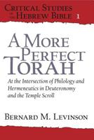 A More Perfect Torah: At the Intersection of Philology and Hermeneutics in Deuteronomy and the Temple Scroll (Critical Studies in the Hebrew Bible - CSHB 1) 1575062593 Book Cover