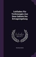 Leitfaden F�r Vorlesungen Aus Dem Gabiete Der Ertragsregelung 1517273390 Book Cover
