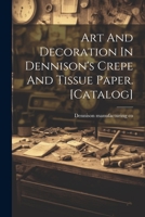 Art And Decoration In Dennison's Crepe And Tissue Paper. [catalog] 1021224618 Book Cover