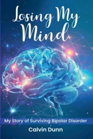 LOSING MY MIND: My Story of Surviving Bipolar Disorder B0DXL36D77 Book Cover