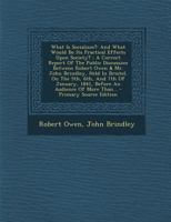 What Is Socialism?: And What Would Be Its Practical Effects Upon Society?: A Correct Report of the Public Discussion Between Robert Owen & Mr. John Brindley, Held in Bristol, on the 5th, 6th, and 7th  1377122948 Book Cover