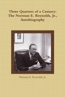 Three Quarters of a Century: The Norman E. Reynolds, Jr., Autobiography 1300242140 Book Cover