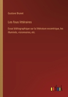 Les fous littéraires: Essai bibliographique sur la littérature excentrique, les illuminés, visionnaires, etc. 3385004500 Book Cover