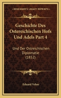 Geschichte Des Ostereichischen Hofs Und Adels Part 4: Und Der Ostreichischen Diplomatie (1852) 1168449073 Book Cover
