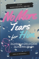 No More Tears For Him: The Complete Recovery Guide to Spot, End, and Get Over Narcissistic Relationships 1801767041 Book Cover