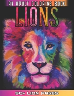 Lions An Adult Coloring Book: 52 Amazing Lion Illustrations For Relaxation And Mindfulness By Coloring the Whole Lions Animal Book For Adults B091NQKD11 Book Cover