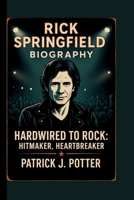 RICK SPRINGFIELD: HARDWIRED TO ROCK: HITMAKER, HEARTBREAKER B0FJFNS556 Book Cover