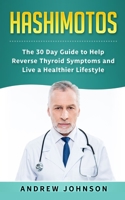 Hashimotos: The 30 Day Guide to Help Reverse Thyroid Symptoms and Live a Healthier Lifestyle 1951339207 Book Cover