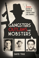 Gangsters, Outlaws and Mobsters: A Missouri History of Twentieth Century Crimes and Criminals 1948901870 Book Cover