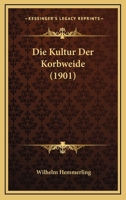 Die Kultur Der Korbweide (1901) 1168382599 Book Cover