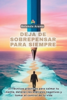 Deja de Sobrepensar para Siempre: Técnicas prácticas para calmar tu mente, detener los espirales negativos y tomar el control de tu vida B0FSVJQL12 Book Cover