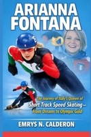 ARIANNA FONTANA: The Journey of Italy’s Queen of Short Track Speed Skating – From Dreams to Olympic Gold B0GQCHTMY2 Book Cover