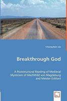 Breakthrough God: A Poststructural Reading of Medieval Mysticism of Mechthild Von Magdeburg and Meister Eckhart 3639045572 Book Cover