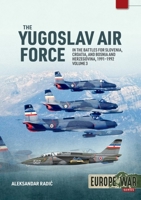 The Yugoslav Air Force Volume 3: In the Battles for Slovenia, Croatia, and Bosnia and Herzegovina, 1991-1992 (Europe@War) 1804518670 Book Cover