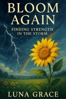 Bloom Again: Finding Strength in the Storm B0FV24C8H1 Book Cover