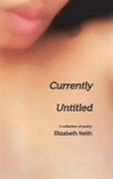 Currently Untitled: A collection of poetry 1388264242 Book Cover