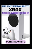 The Simplified Guide To Xbox: A Modified Handbook For Starters B0BBCX3X3V Book Cover